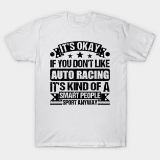 Auto Racing Lover It's Okay If You Don't Like Auto Racing It's Kind Of A Smart People Sports Anyway T-Shirt